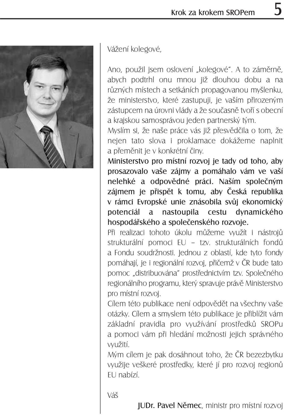 současně tvoří s obecní a krajskou samosprávou jeden partnerský tým.