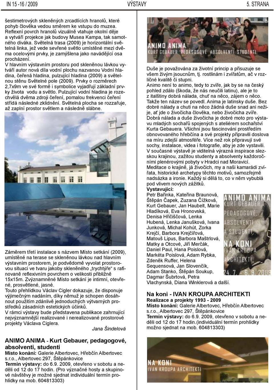 Světelná trasa (2009) je horizontální světelná linka, jež vede sevřené světlo umístěné mezi dvěma ocelovými prvky, je zamýšlena jako navádějící osa procházení.