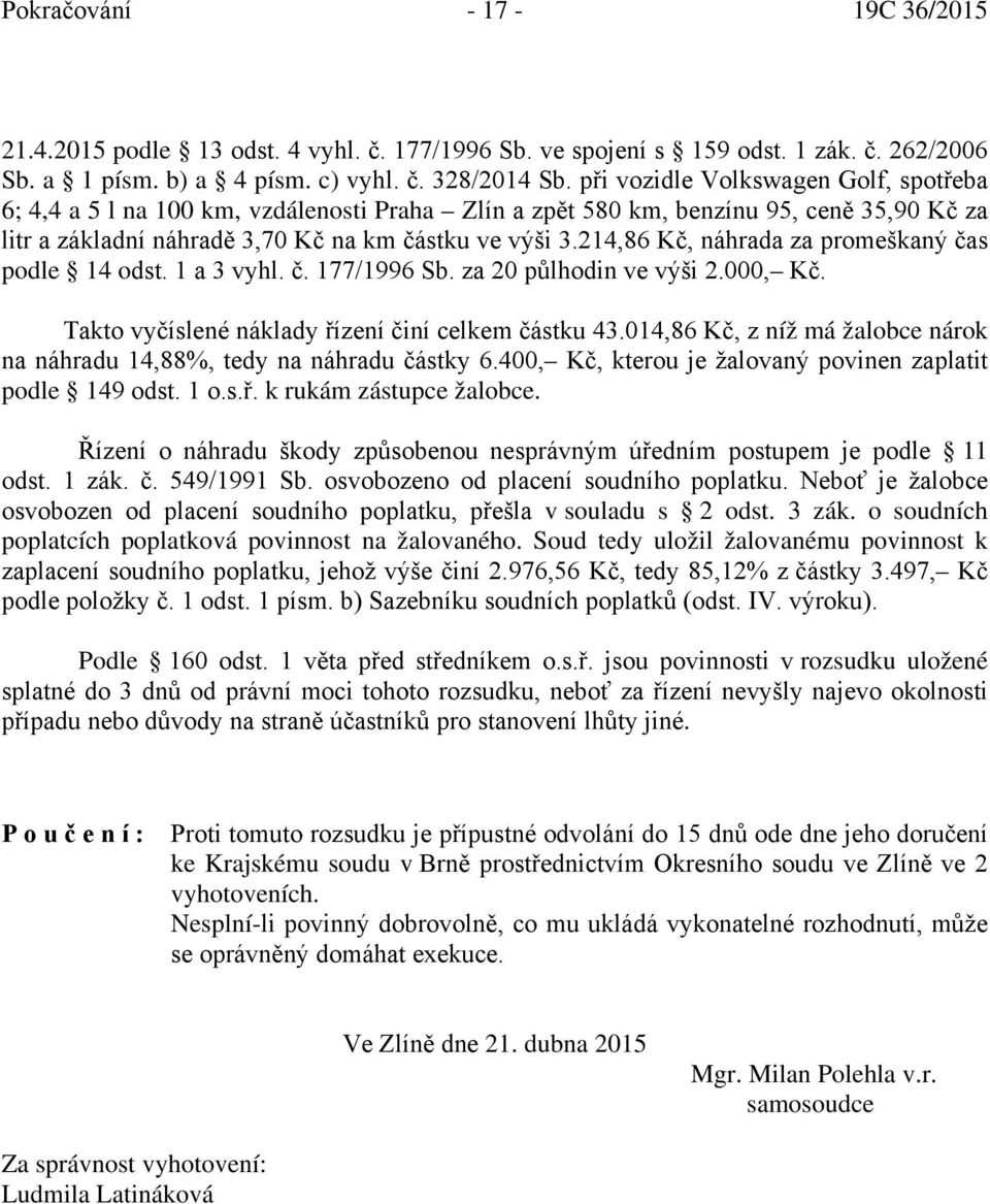 214,86 Kč, náhrada za promeškaný čas podle 14 odst. 1 a 3 vyhl. č. 177/1996 Sb. za 20 půlhodin ve výši 2.000, Kč. Takto vyčíslené náklady řízení činí celkem částku 43.