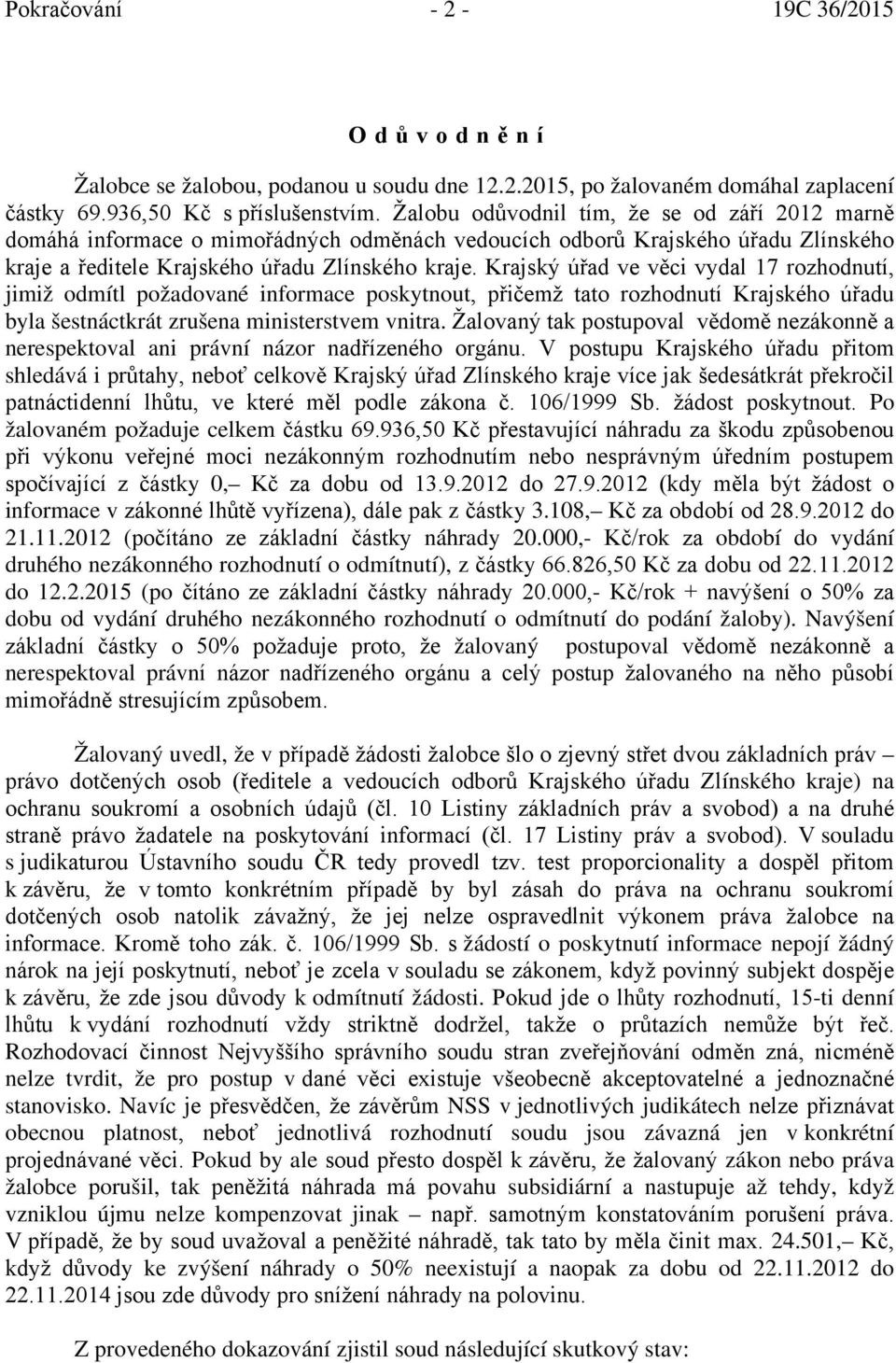 Krajský úřad ve věci vydal 17 rozhodnutí, jimiž odmítl požadované informace poskytnout, přičemž tato rozhodnutí Krajského úřadu byla šestnáctkrát zrušena ministerstvem vnitra.