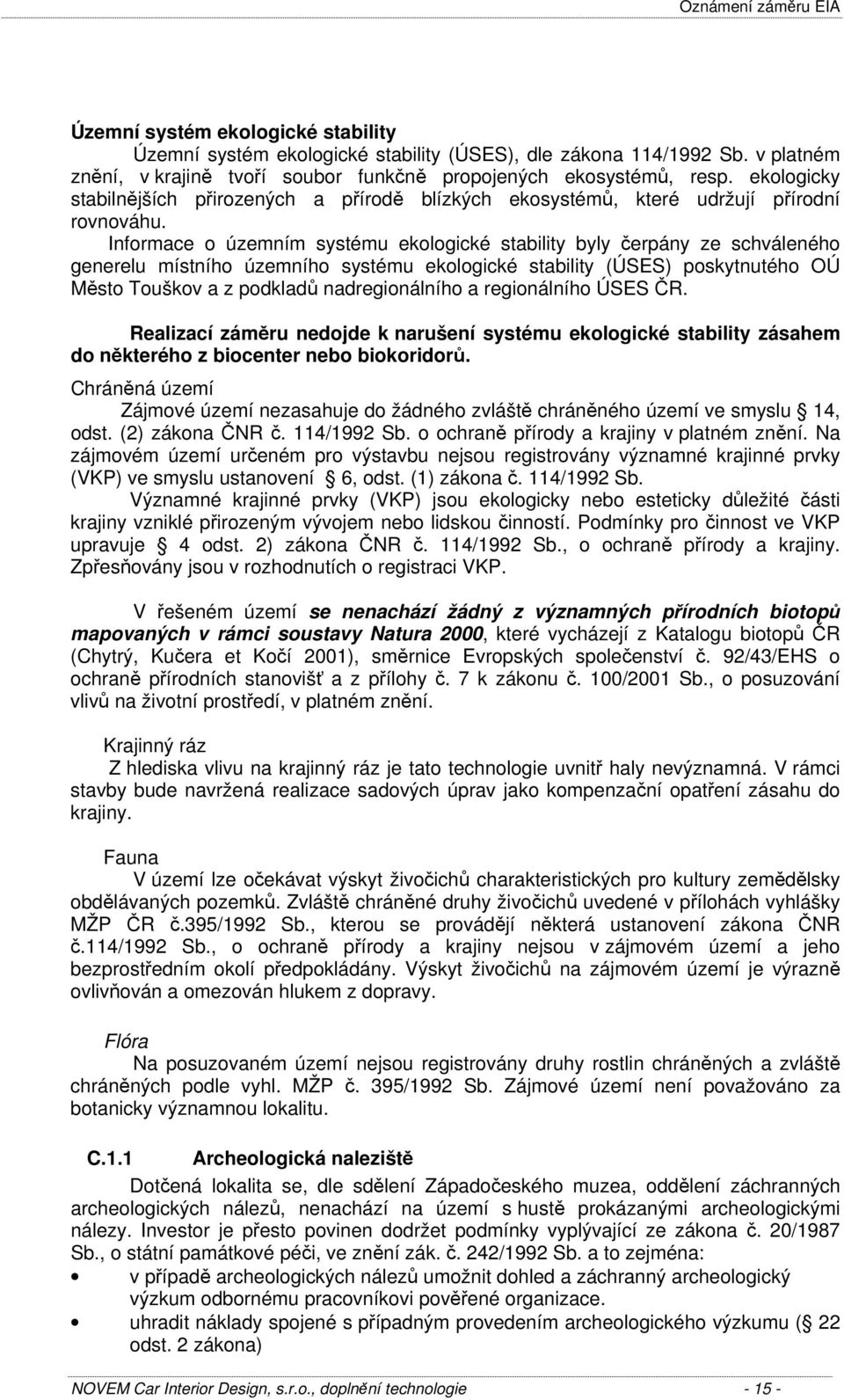 Informace o územním systému ekologické stability byly čerpány ze schváleného generelu místního územního systému ekologické stability (ÚSES) poskytnutého OÚ Město Touškov a z podkladů nadregionálního