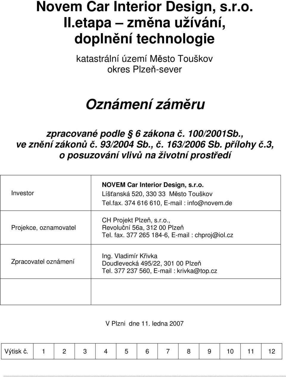 fax. 374 616 610, E-mail : info@novem.de CH Projekt Plzeň, s.r.o., Revoluční 56a, 312 00 Plzeň Tel. fax. 377 265 184-6, E-mail : chproj@iol.cz Zpracovatel oznámení Ing.