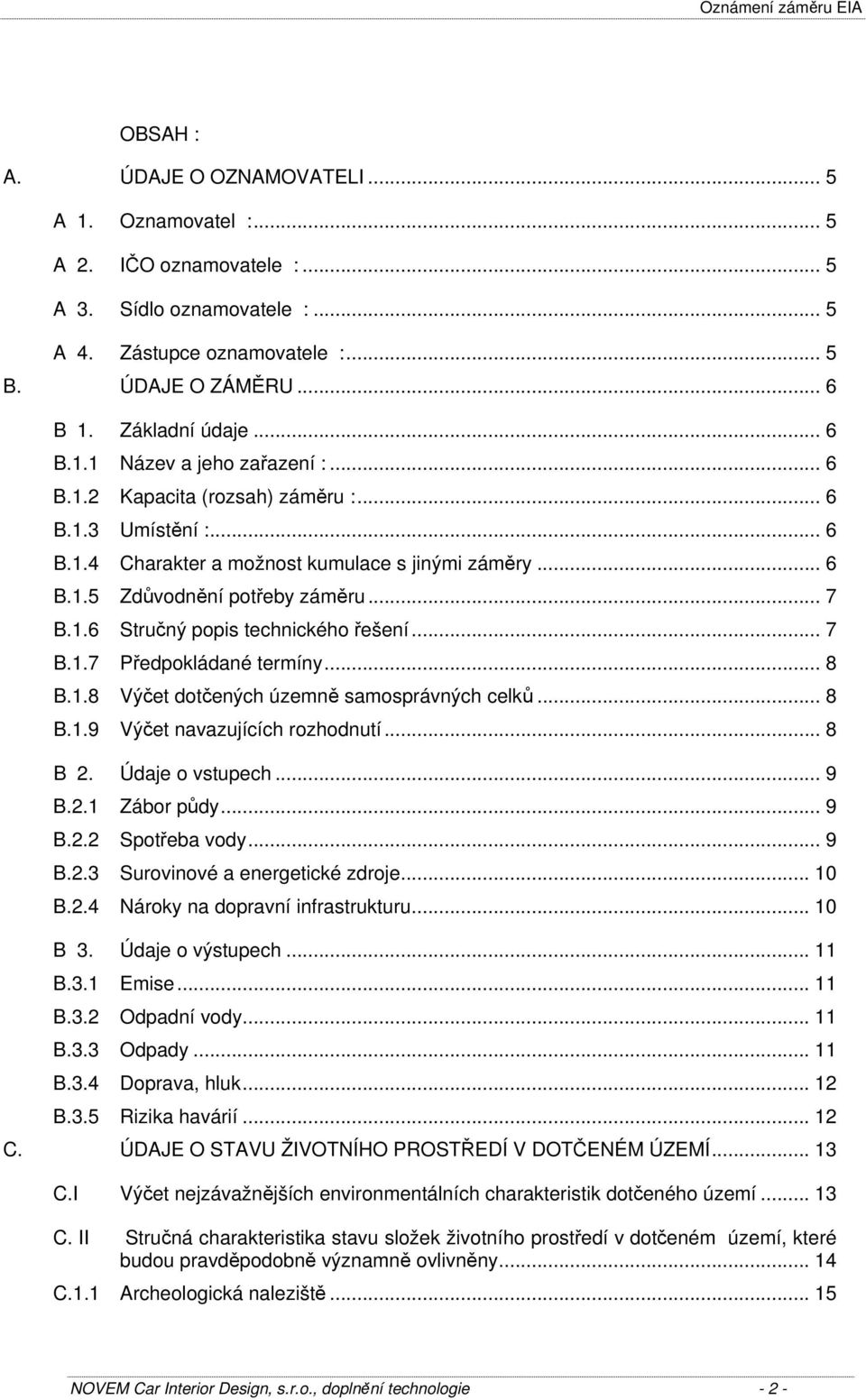 .. 7 B.1.7 Předpokládané termíny... 8 B.1.8 Výčet dotčených územně samosprávných celků... 8 B.1.9 Výčet navazujících rozhodnutí... 8 B 2. Údaje o vstupech... 9 B.2.1 Zábor půdy... 9 B.2.2 Spotřeba vody.