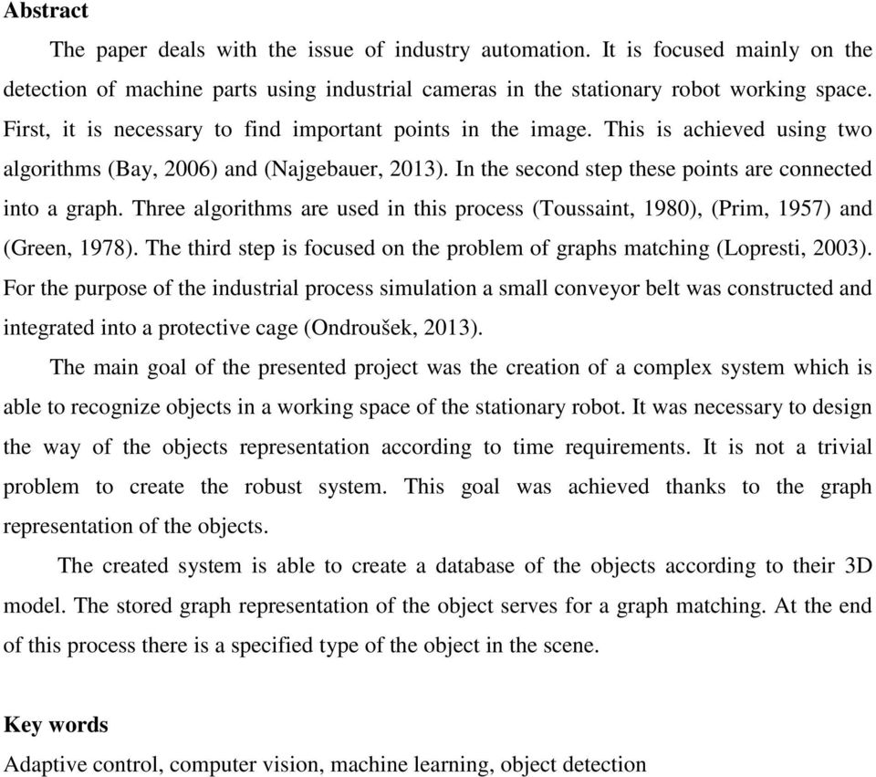 Three algorithms are used in this process (Toussaint, 1980), (Prim, 1957) and (Green, 1978). The third step is focused on the problem of graphs matching (Lopresti, 2003).
