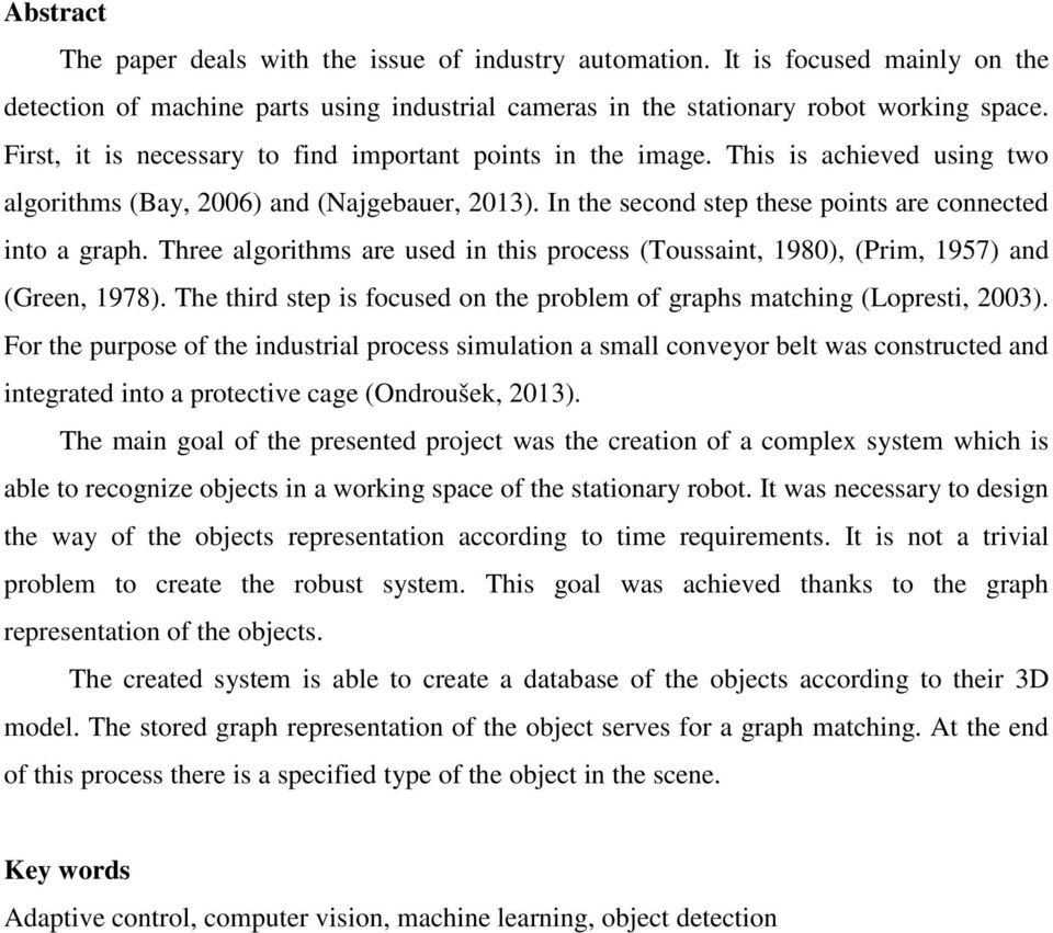 Three algorithms are used in this process (Toussaint, 1980), (Prim, 1957) and (Green, 1978). The third step is focused on the problem of graphs matching (Lopresti, 2003).