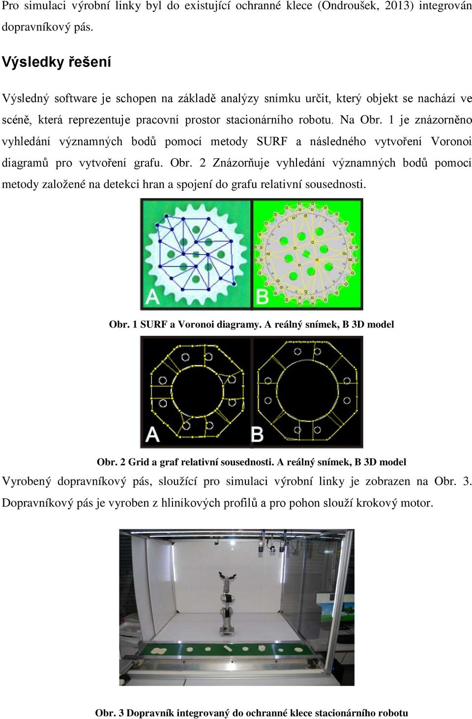 1 je znázorněno vyhledání významných bodů pomocí metody SURF a následného vytvoření Voronoi diagramů pro vytvoření grafu. Obr.