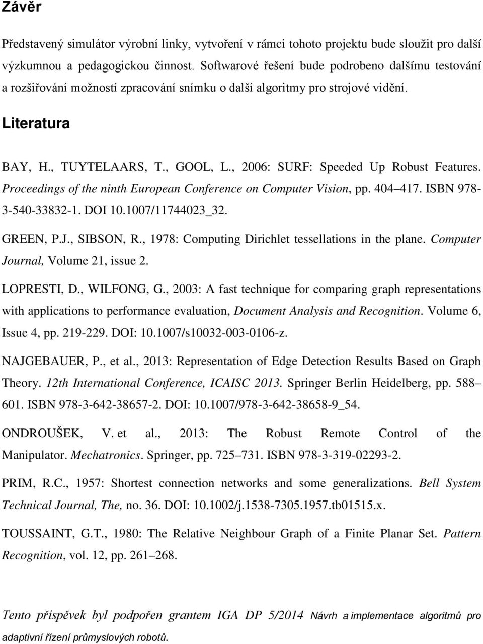 , 2006: SURF: Speeded Up Robust Features. Proceedings of the ninth European Conference on Computer Vision, pp. 404 417. ISBN 978-3-540-33832-1. DOI 10.1007/11744023_32. GREEN, P.J., SIBSON, R.