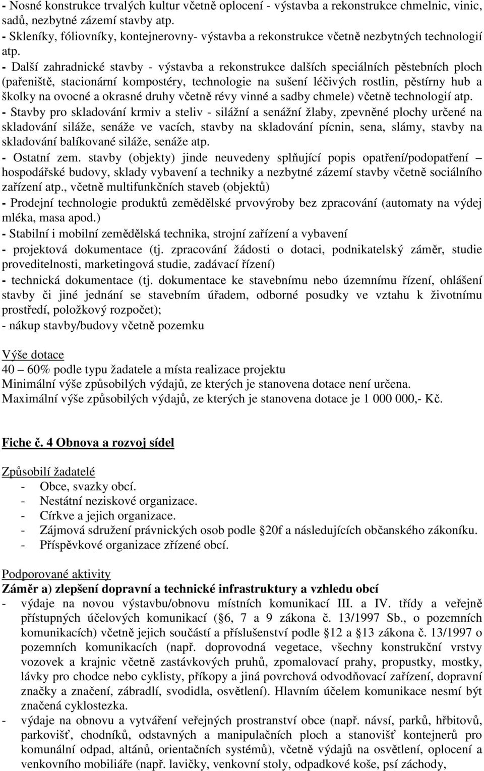 - Další zahradnické stavby - výstavba a rekonstrukce dalších speciálních pěstebních ploch (pařeniště, stacionární kompostéry, technologie na sušení léčivých rostlin, pěstírny hub a školky na ovocné a