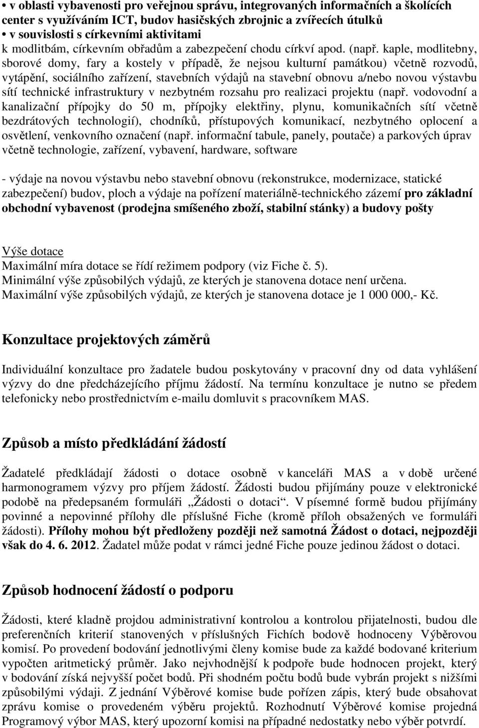 kaple, modlitebny, sborové domy, fary a kostely v případě, že nejsou kulturní památkou) včetně rozvodů, vytápění, sociálního zařízení, stavebních výdajů na stavební obnovu a/nebo novou výstavbu sítí