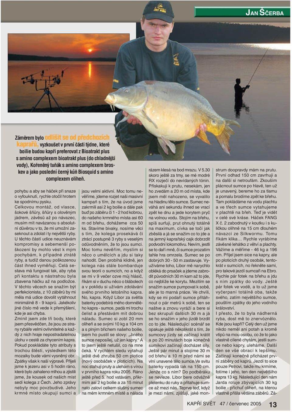 Celkovou montáž, od vlasce, šokové šňůry, šňůry s olověným jádrem, závěsů až po návazec, musím mít navázanou s absolutní důvěrou v to, že mi umožní zaseknout a zdolat i ty největší ryby.