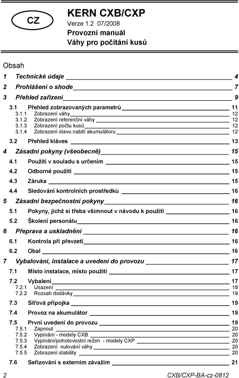 2 Odborné použití 15 4.3 Záruk 15 4.4 Sledování kontrolních prostředků 16 5 Zásdní bezpečnostní pokyny 16 5.1 Pokyny, jichž si třeb všimnout v návodu k použití 16 5.