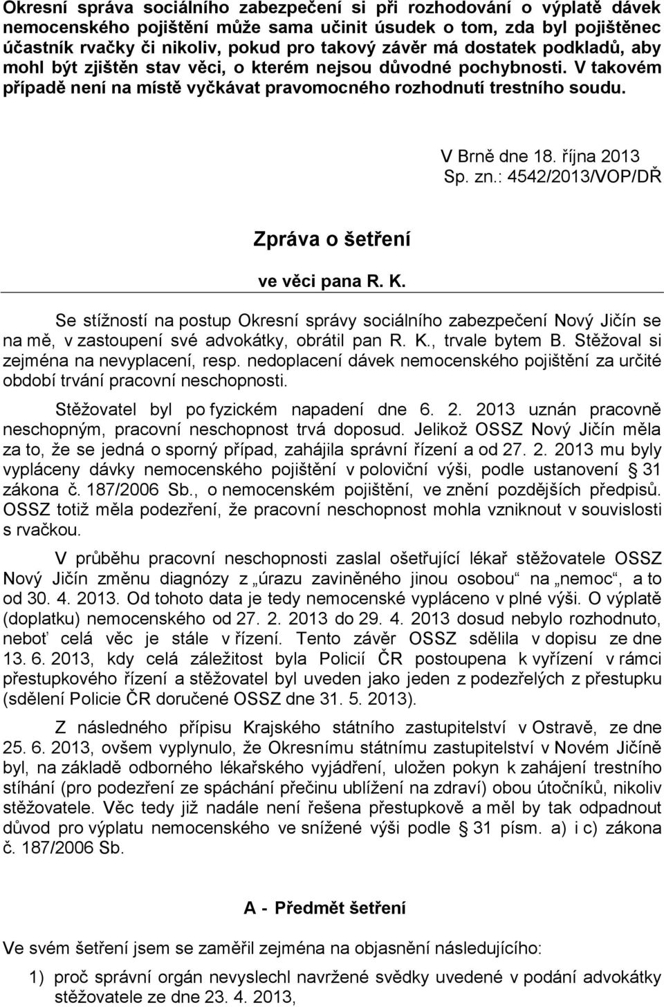 zn.: 4542/2013/VOP/DŘ Zpráva o šetření ve věci pana R. K. Se stížností na postup Okresní správy sociálního zabezpečení Nový Jičín se na mě, v zastoupení své advokátky, obrátil pan R. K., trvale bytem B.