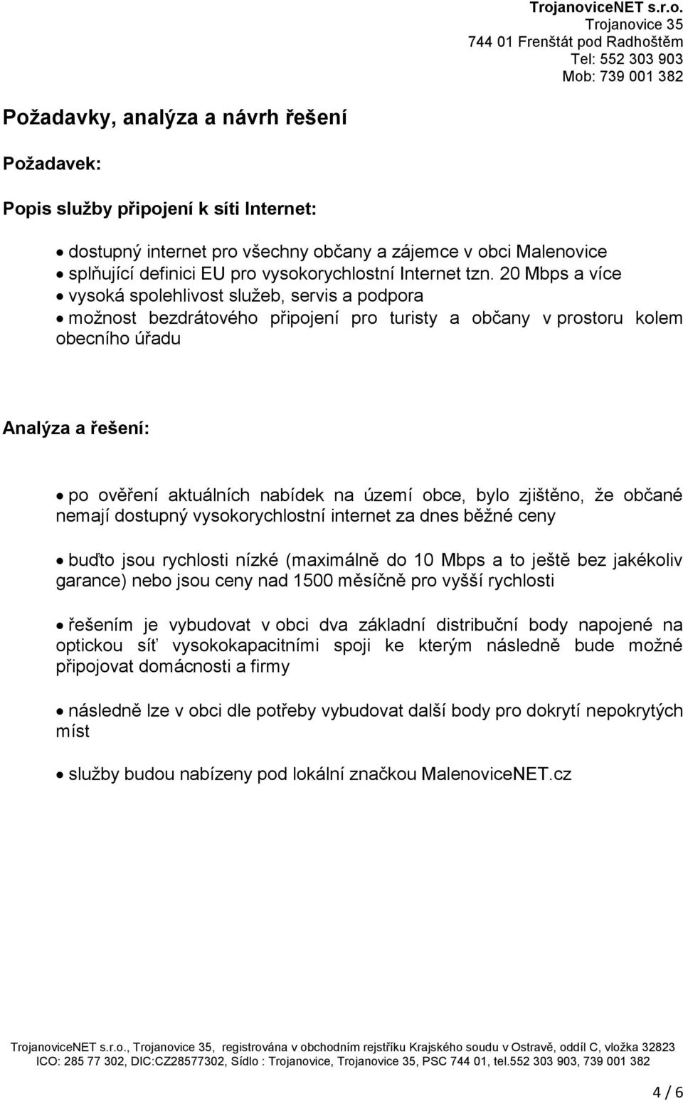 20 Mbps a více vysoká spolehlivost služeb, servis a podpora možnost bezdrátového připojení pro turisty a občany v prostoru kolem obecního úřadu Analýza a řešení: po ověření aktuálních nabídek na