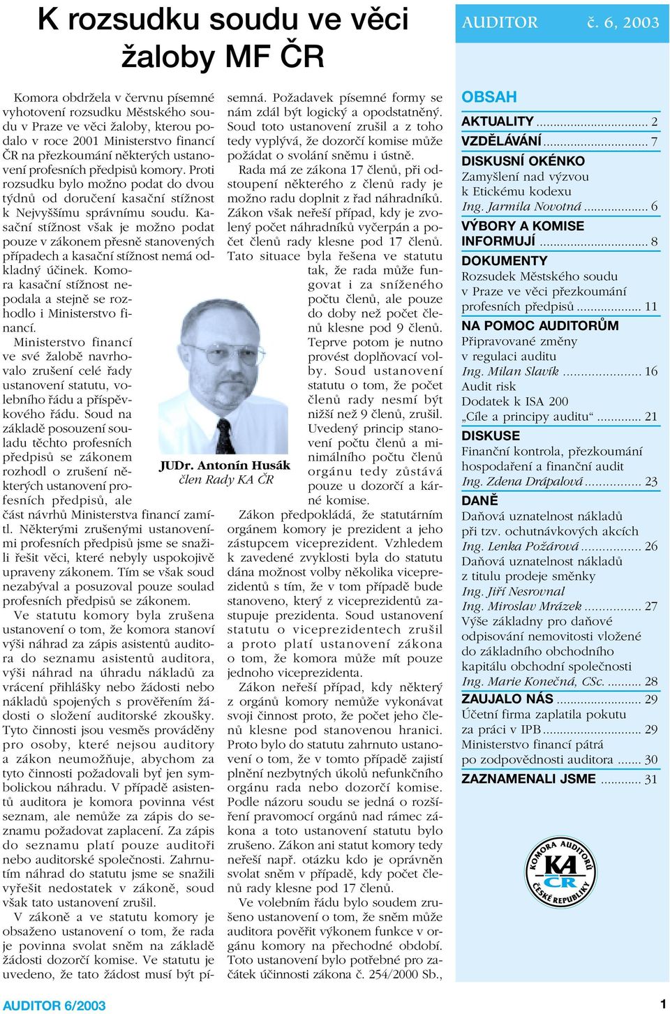 KasaËnÌ stìûnost vöak je moûno podat pouze v z konem p esnï stanoven ch p Ìpadech a kasaënì stìûnost nem odkladn Ëinek. Komora kasaënì stìûnost nepodala a stejnï se rozhodlo i Ministerstvo financì.