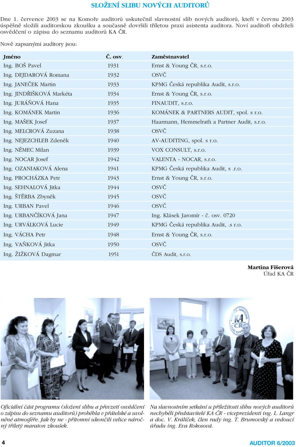 NovÌ audito i obdrûeli osvïdëenì o z pisu do seznamu auditor KA»R. JmÈno». osv. ZamÏstnavatel Ing. BOä Pavel 1931 Ernst & Young»R, s.r.o. Ing. DEJDAROV Romana 1932 OSV» Ing.