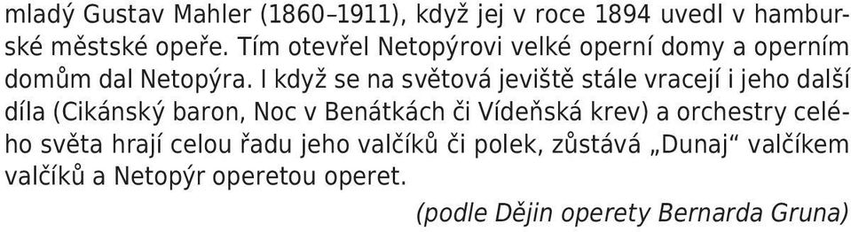 I když se na světová jeviště stále vracejí i jeho další díla (Cikánský baron, Noc v Benátkách či Vídeňská