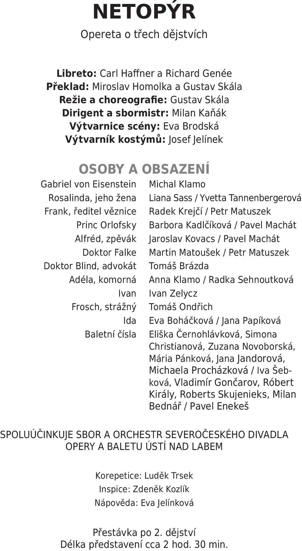 advokát Adéla, komorná Ivan Frosch, strážný Ida Baletní čísla Liana Sass / Yvetta Tannenbergerová Radek Krejčí / Petr Matuszek Barbora Kadlčíková / Pavel Machát Jaroslav Kovacs / Pavel Machát Martin