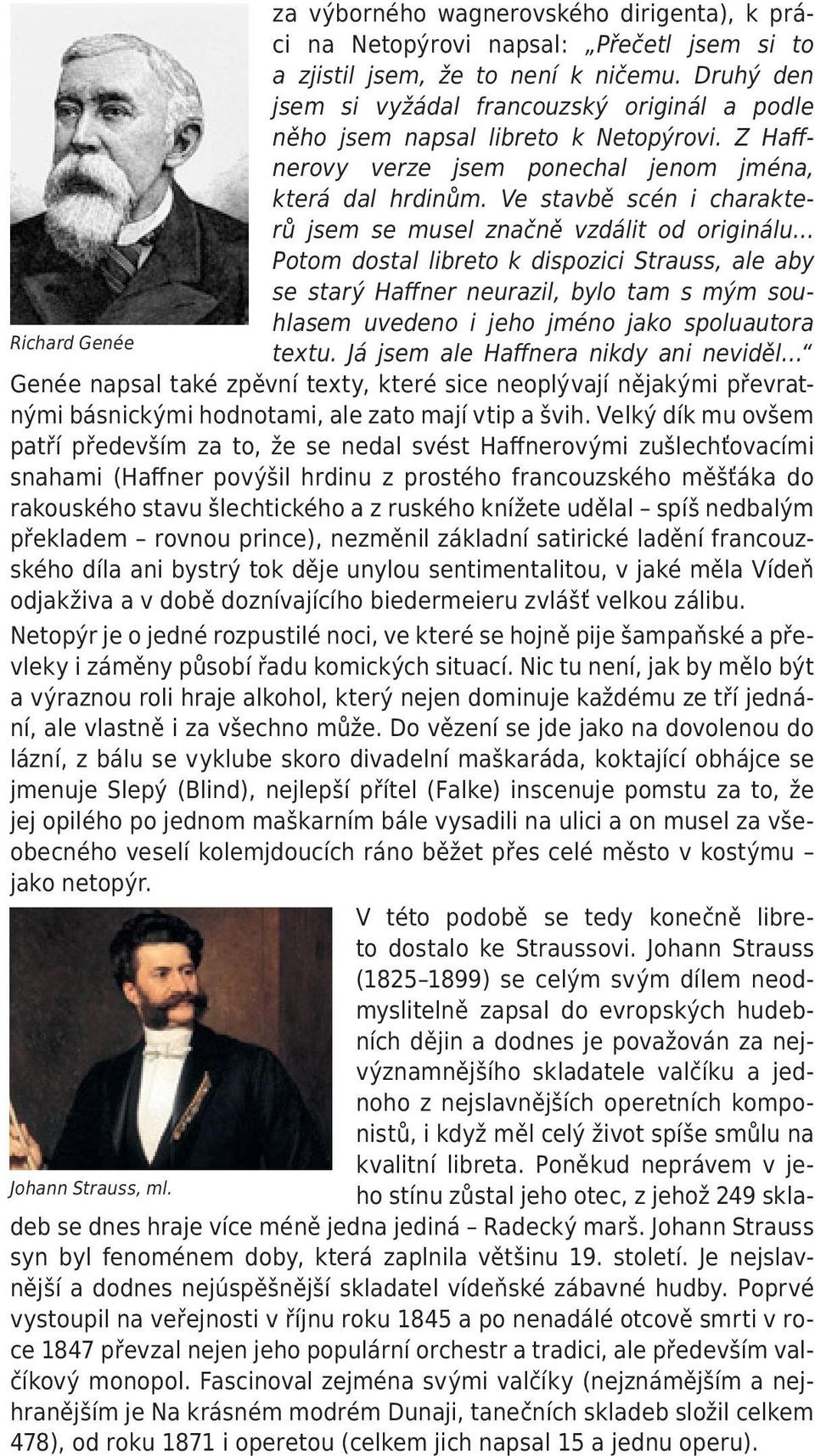 Ve stavbě scén i charakterů jsem se musel značně vzdálit od originálu Potom dostal libreto k dispozici Strauss, ale aby se starý Haffner neurazil, bylo tam s mým souhlasem uvedeno i jeho jméno jako