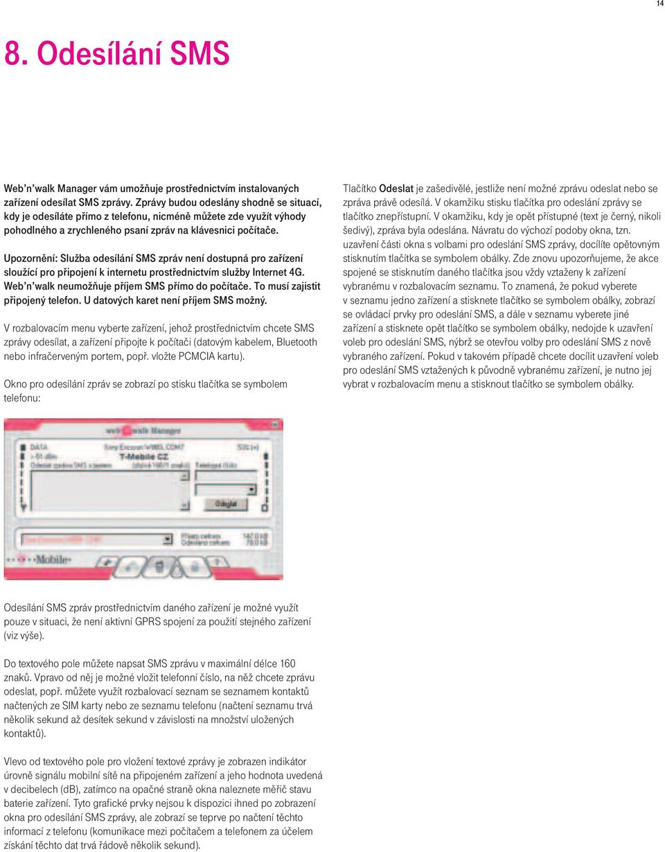 Upozornění: Služba odesílání SMS zpráv není dostupná pro zařízení sloužící pro připojení k internetu prostřednictvím služby Internet 4G. Web n walk neumožňuje příjem SMS přímo do počítače.