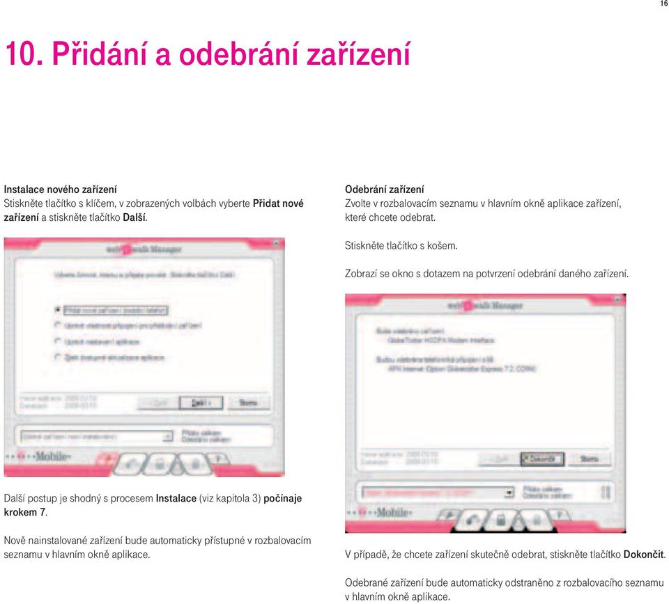 Zobrazí se okno s dotazem na potvrzení odebrání daného zařízení. Další postup je shodný s procesem Instalace (viz kapitola 3) počínaje krokem 7.