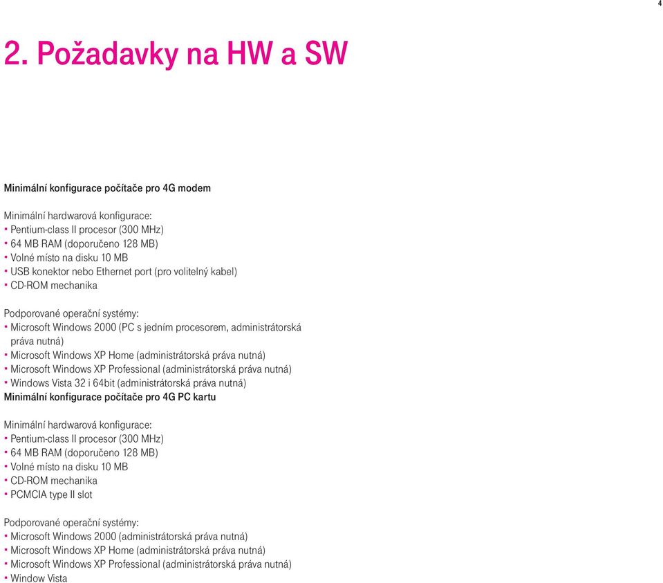 Home (administrátorská práva nutná) Microsoft Windows XP Professional (administrátorská práva nutná) Windows Vista 32 i 64bit (administrátorská práva nutná) Minimální konfigurace počítače pro 4G PC