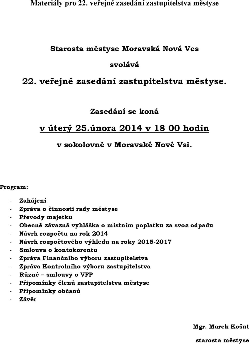 Program: - Zahájení - Zpráva o činnosti rady městyse - Převody majetku - Obecně závazná vyhláška o místním poplatku za svoz odpadu - Návrh rozpočtu na rok 2014 - Návrh