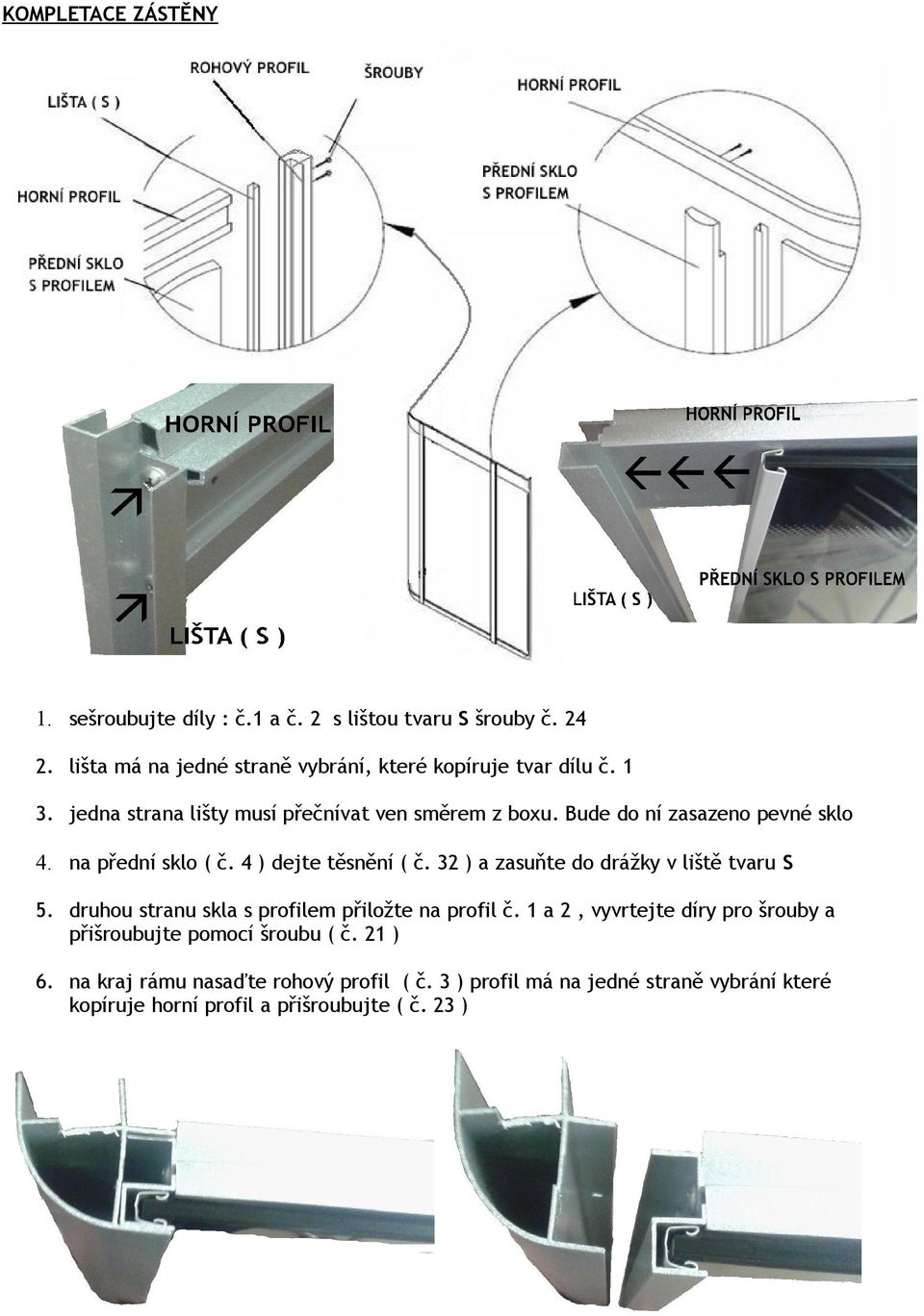 32 ) a zasuňte do drážky v liště tvaru S 5. druhou stranu skla s profilem přiložte na profil č.