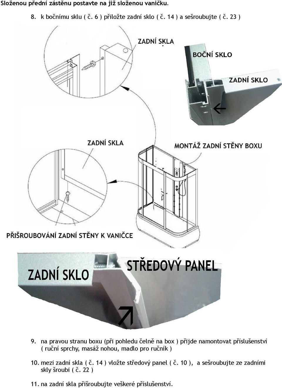 na pravou stranu boxu (při pohledu čelně na box ) přijde namontovat příslušenství ( ruční sprchy, masáž