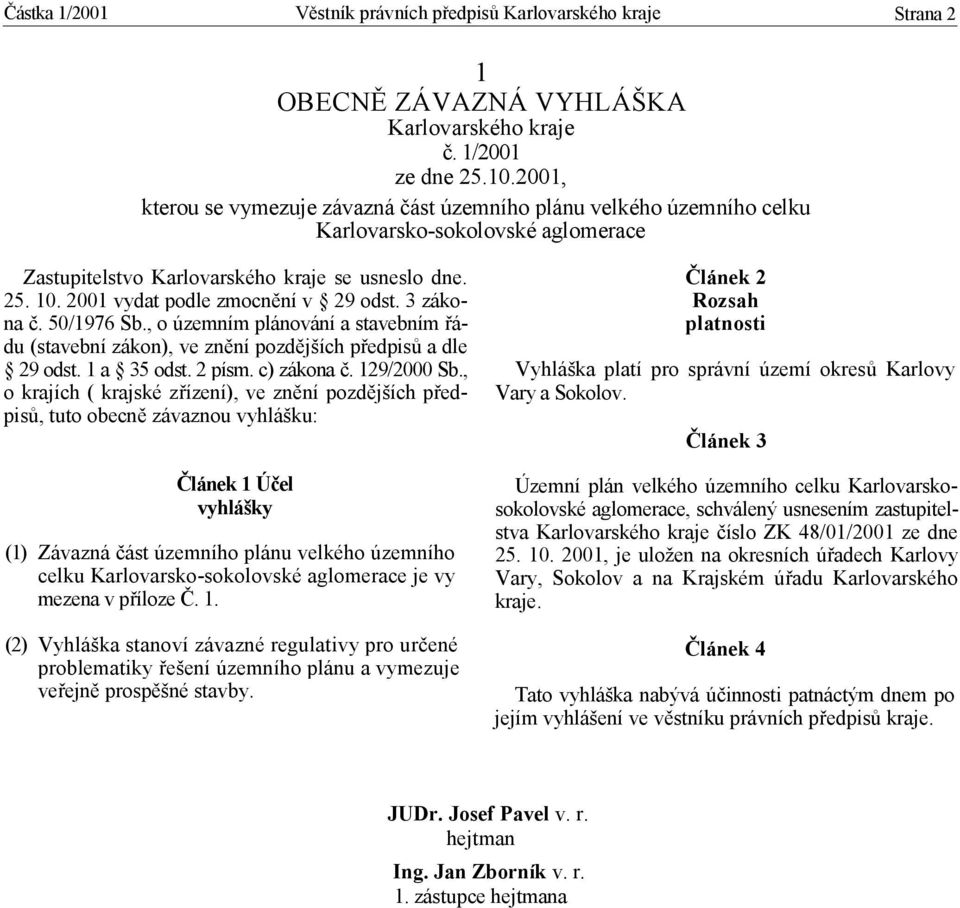 2001 vydat podle zmocnění v 29 odst. 3 zákona č. 50/1976 Sb., o územním plánování a stavebním řádu (stavební zákon), ve znění pozdějších předpisů a dle 29 odst. 1 a 35 odst. 2 písm. c) zákona č.
