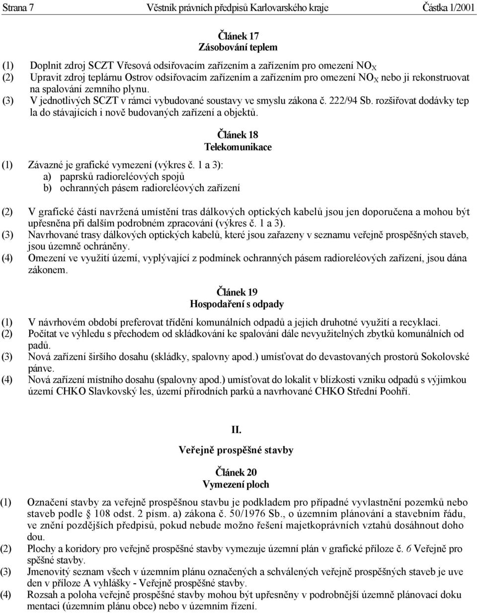 rozšiřovat dodávky tep la do stávajících i nově budovaných zařízení a objektů. Článek 18 Telekomunikace (1) Závazné je grafické vymezení (výkres č.