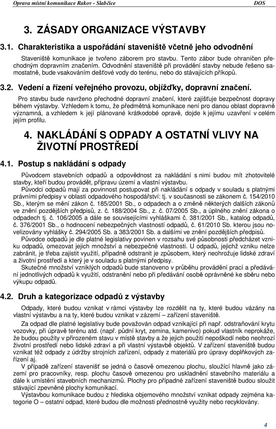 Vedení a řízení veřejného provozu, objížďky, dopravní značení. Pro stavbu bude navrženo přechodné dopravní značení, které zajišťuje bezpečnost dopravy během výstavby.