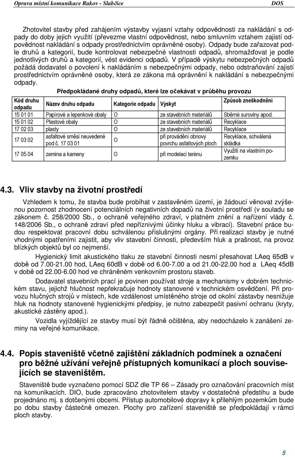 Odpady bude zařazovat podle druhů a kategorií, bude kontrolovat nebezpečné vlastnosti odpadů, shromažďovat je podle jednotlivých druhů a kategorií, vést evidenci odpadů.