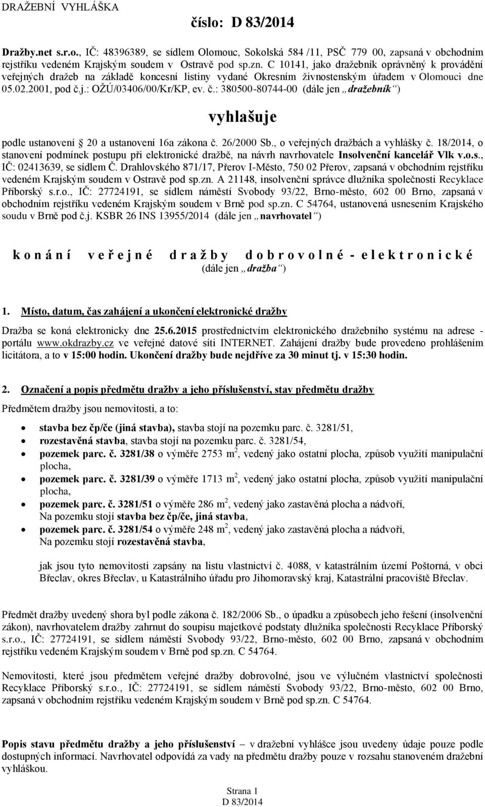 j.: OŽÚ/03406/00/Kr/KP, ev. č.: 380500-80744-00 (dále jen dražebník ) vyhlašuje podle ustanovení 20 a ustanovení 16a zákona č. 26/2000 Sb., o veřejných dražbách a vyhlášky č.