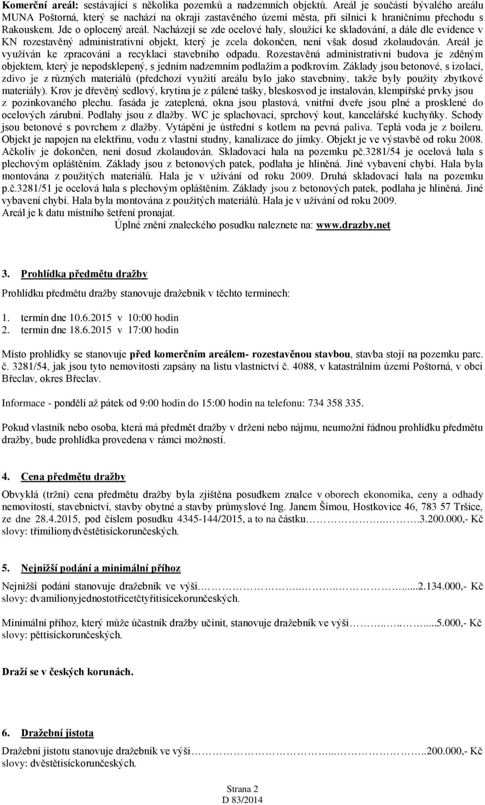 Nacházejí se zde ocelové haly, sloužící ke skladování, a dále dle evidence v KN rozestavěný administrativní objekt, který je zcela dokončen, není však dosud zkolaudován.