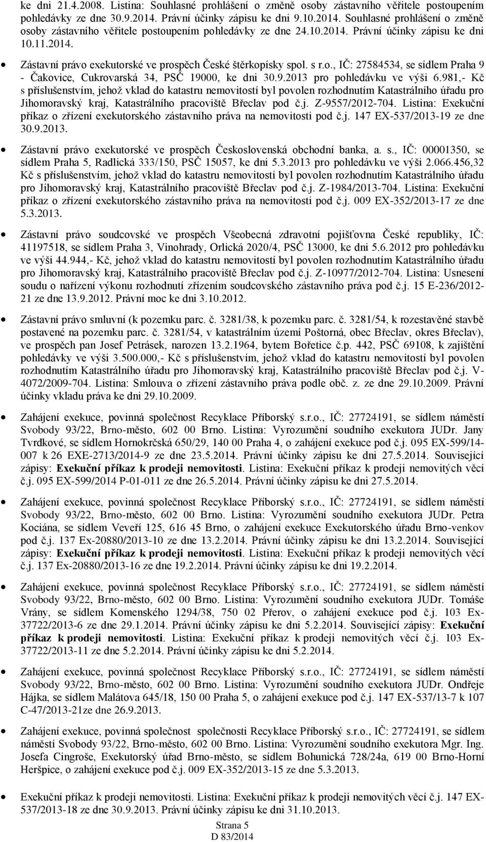 s r.o., IČ: 27584534, se sídlem Praha 9 - Čakovice, Cukrovarská 34, PSČ 19000, ke dni 30.9.2013 pro pohledávku ve výši 6.