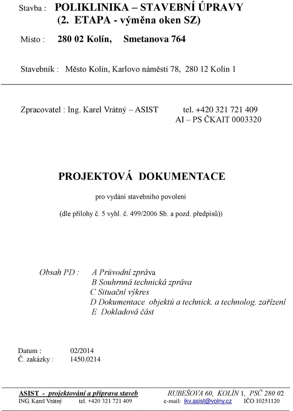 +420 321 721 409 AI PS ČKAIT 0003320 PROJEKTOVÁ DOKUMENTACE pro vydání stavebního povolení (dle přílohy č. 5 vyhl. č. 499/2006 Sb. a pozd.