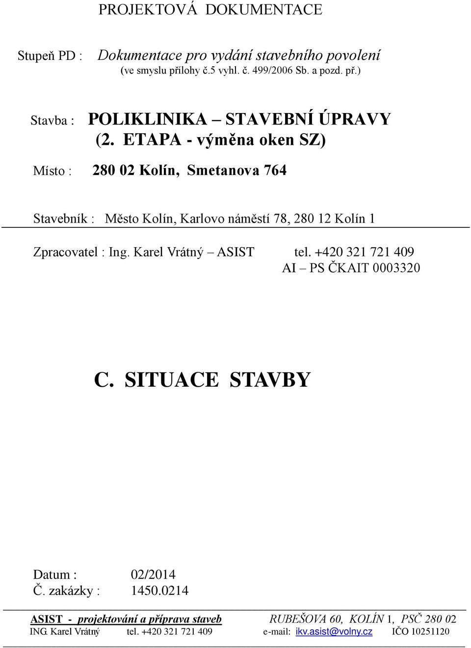 Karel Vrátný ASIST tel. +420 321 721 409 AI PS ČKAIT 0003320 C. SITUACE STAVBY Datum : 02/2014 Č. zakázky : 1450.