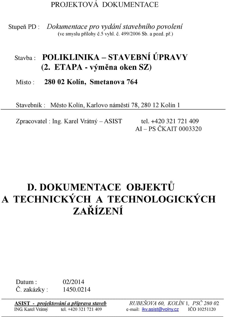 Karel Vrátný ASIST tel. +420 321 721 409 AI PS ČKAIT 0003320 D. DOKUMENTACE OBJEKTŮ A TECHNICKÝCH A TECHNOLOGICKÝCH ZAŘÍZENÍ Datum : 02/2014 Č.