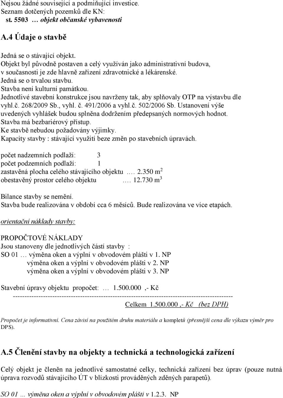 Jednotlivé stavební konstrukce jsou navrženy tak, aby splňovaly OTP na výstavbu dle vyhl.č. 268/2009 Sb., vyhl. č. 491/2006 a vyhl.č. 502/2006 Sb.