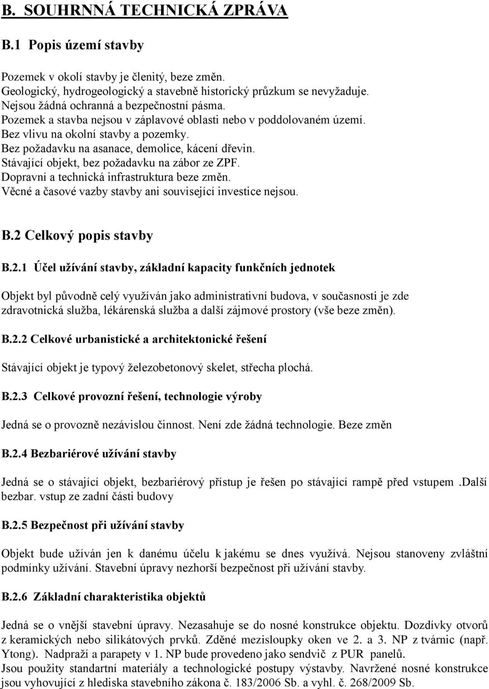 Bez požadavku na asanace, demolice, kácení dřevin. Stávající objekt, bez požadavku na zábor ze ZPF. Dopravní a technická infrastruktura beze změn.