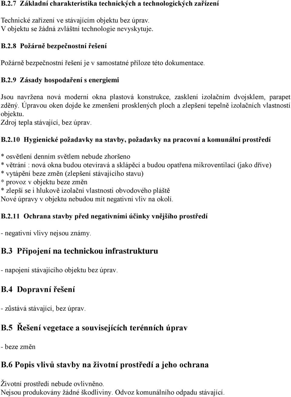 Úpravou oken dojde ke zmenšení prosklených ploch a zlepšení tepelně izolačních vlastností objektu. Zdroj tepla stávající, bez úprav. B.2.