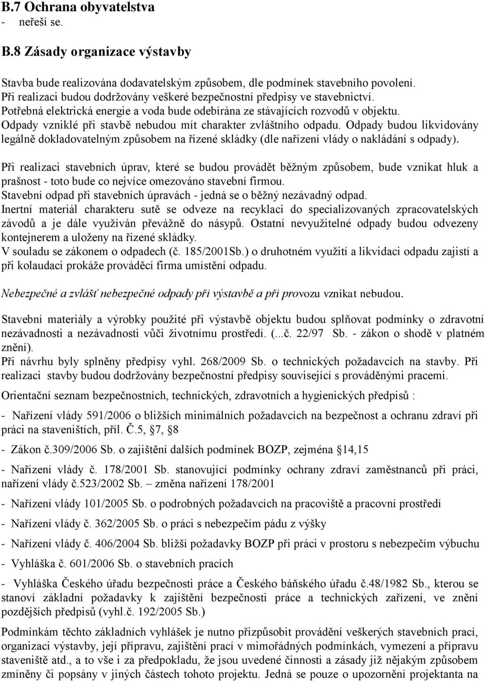 Odpady vzniklé při stavbě nebudou mít charakter zvláštního odpadu. Odpady budou likvidovány legálně dokladovatelným způsobem na řízené skládky (dle nařízení vlády o nakládání s odpady).