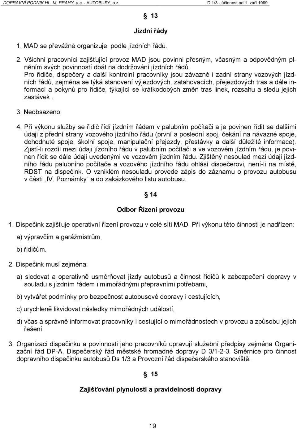 Pro řidiče, dispečery a další kontrolní pracovníky jsou závazné i zadní strany vozových jízdních řádů, zejména se týká stanovení výjezdových, zatahovacích, přejezdových tras a dále informací a pokynů