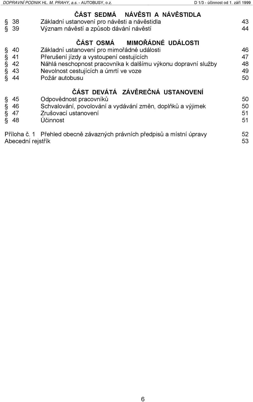 43 Nevolnost cestujících a úmrtí ve voze 49 44 Požár autobusu 50 ČÁST DEVÁTÁ ZÁVĚREČNÁ USTANOVENÍ 45 Odpovědnost pracovníků 50 46 Schvalování, povolování a