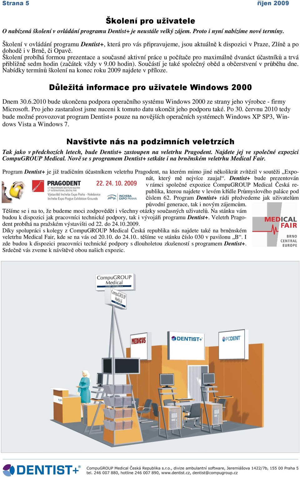 Školení probíhá formou prezentace a současné aktivní práce u počítače pro maximálně dvanáct účastníků a trvá přibližně sedm hodin (začátek vždy v 9.00 hodin).