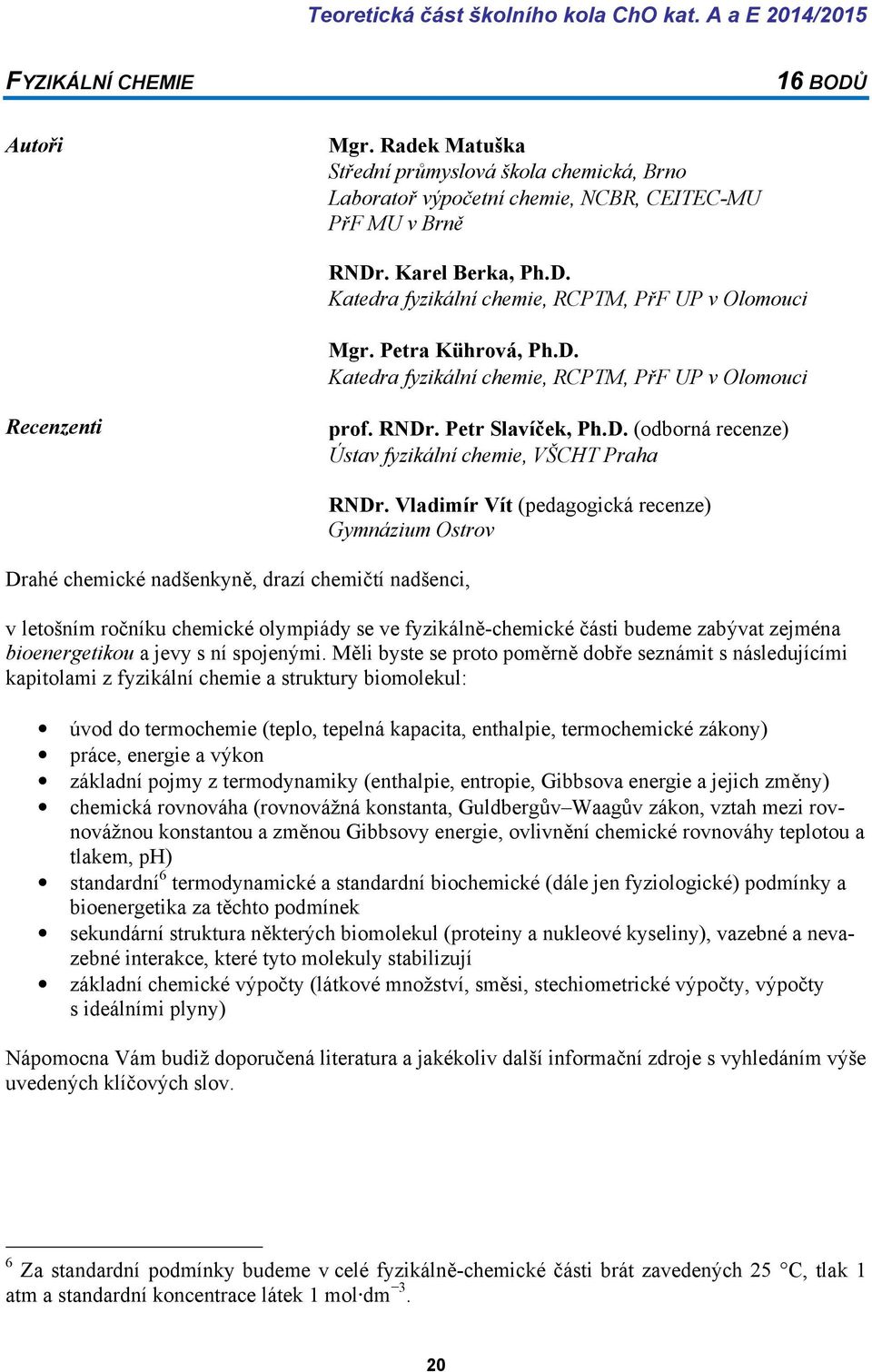 Petra Kührová, Ph.D. Katedra fyzikální chemie, RCPTM, PřF UP v Olomouci Recenzenti prof. RNDr. Petr Slavíček, Ph.D. (odborná recenze) Ústav fyzikální chemie, VŠCHT Praha Drahé chemické nadšenkyně, drazí chemičtí nadšenci, RNDr.