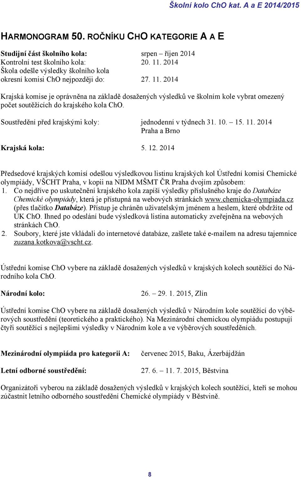 2014 Krajská komise je oprávněna na základě dosažených výsledků ve školním kole vybrat omezený počet soutěžících do krajského kola ChO. Soustředění před krajskými koly: jednodenní v týdnech 31. 10.