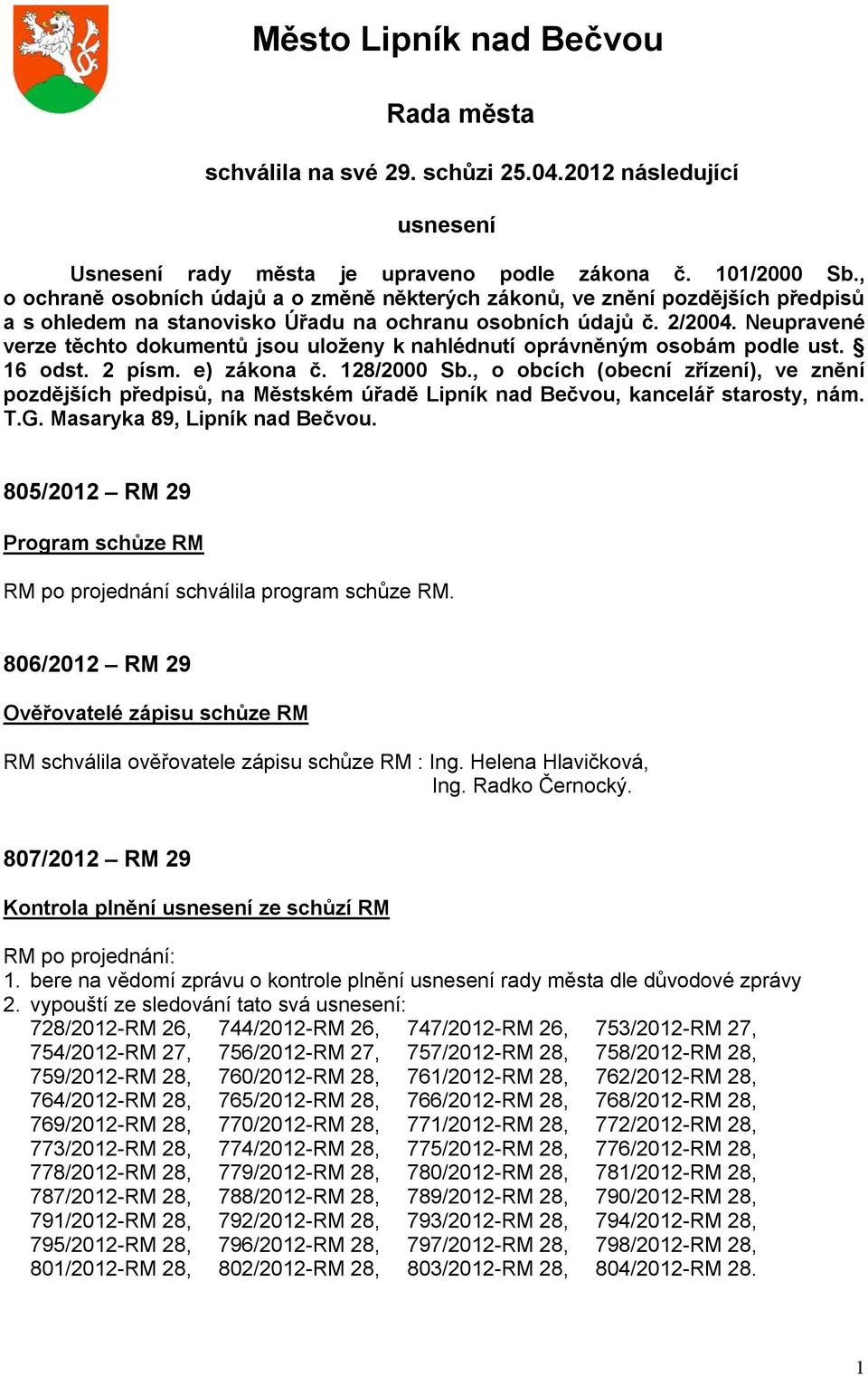 Neupravené verze těchto dokumentů jsou uloženy k nahlédnutí oprávněným osobám podle ust. 16 odst. 2 písm. e) zákona č. 128/2000 Sb.