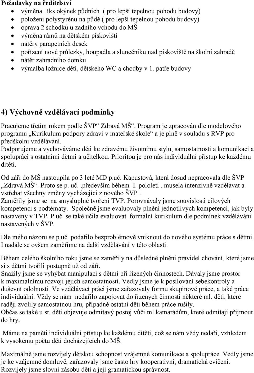 1. patře budovy 4) Výchovně vzdělávací podmínky Pracujeme třetím rokem podle ŠVP Zdravá MŠ.