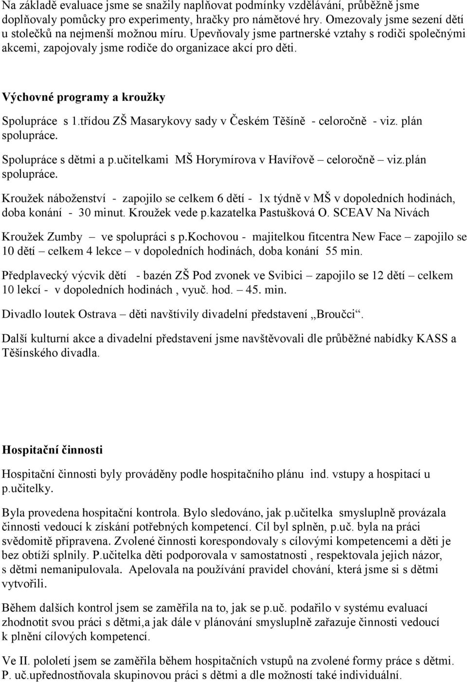 Výchovné programy a kroužky Spolupráce s 1.třídou ZŠ Masarykovy sady v Českém Těšíně - celoročně - viz. plán spolupráce. Spolupráce s dětmi a p.učitelkami MŠ Horymírova v Havířově celoročně viz.